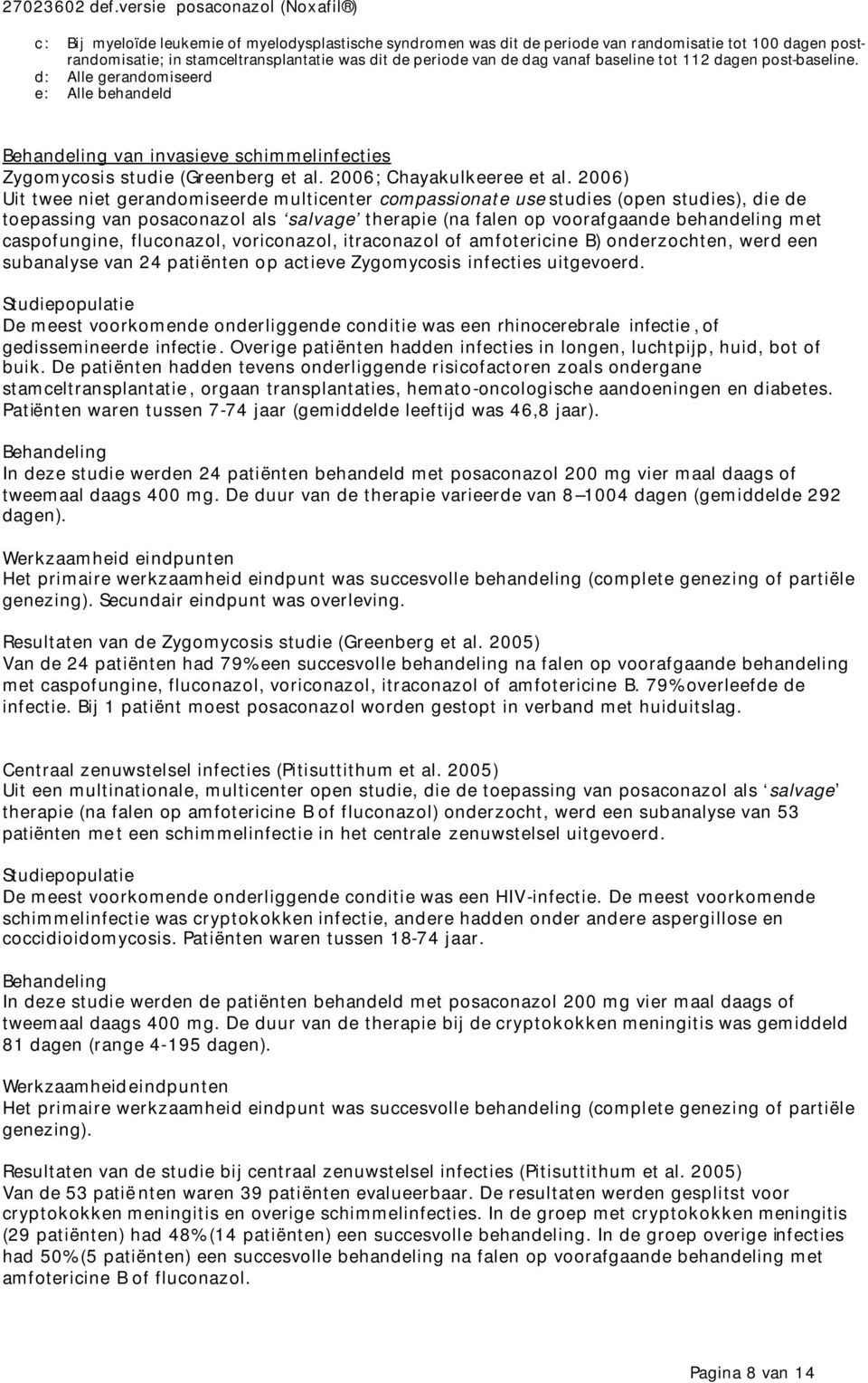 2006) Uit twee niet gerandomiseerde multicenter compassionate use studies (open studies), die de toepassing van posaconazol als salvage therapie (na falen op voorafgaande behandeling met