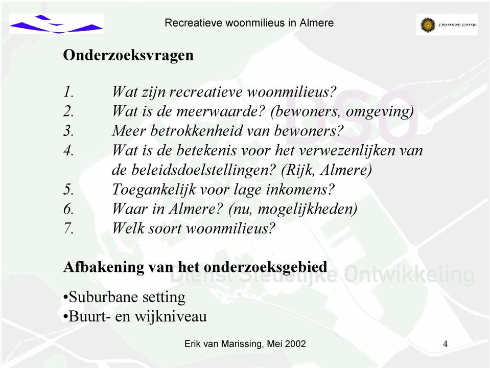 (Rijk, Almere) 5. Toegankelijk voor lage inkomens? 6. Waar in Almere? (nu, mogelijkheden) 7. Welk soort woonmilieus?