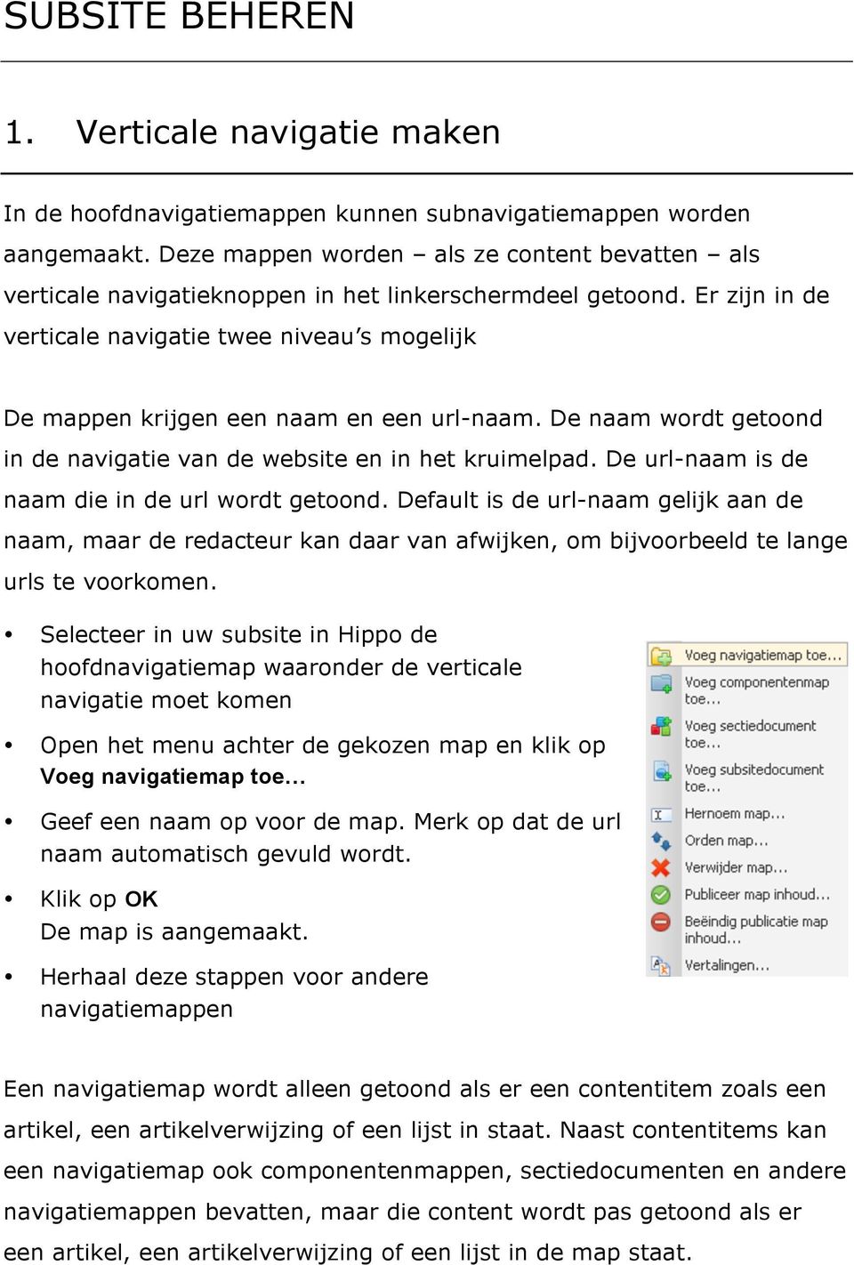 Er zijn in de verticale navigatie twee niveau s mogelijk De mappen krijgen een naam en een url-naam. De naam wordt getoond in de navigatie van de website en in het kruimelpad.