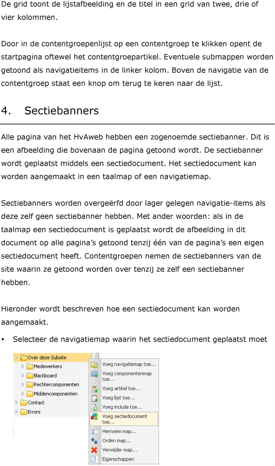 Boven de navigatie van de contentgroep staat een knop om terug te keren naar de lijst. 4. Sectiebanners Alle pagina van het HvAweb hebben een zogenoemde sectiebanner.