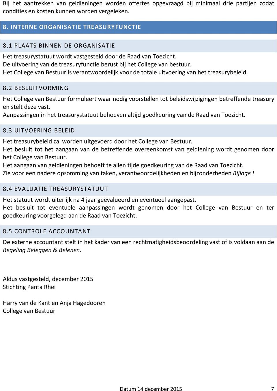 Het is verantwoordelijk voor de totale uitvoering van het treasurybeleid. 8.2 BESLUITVORMING Het formuleert waar nodig voorstellen tot beleidswijzigingen betreffende treasury en stelt deze vast.