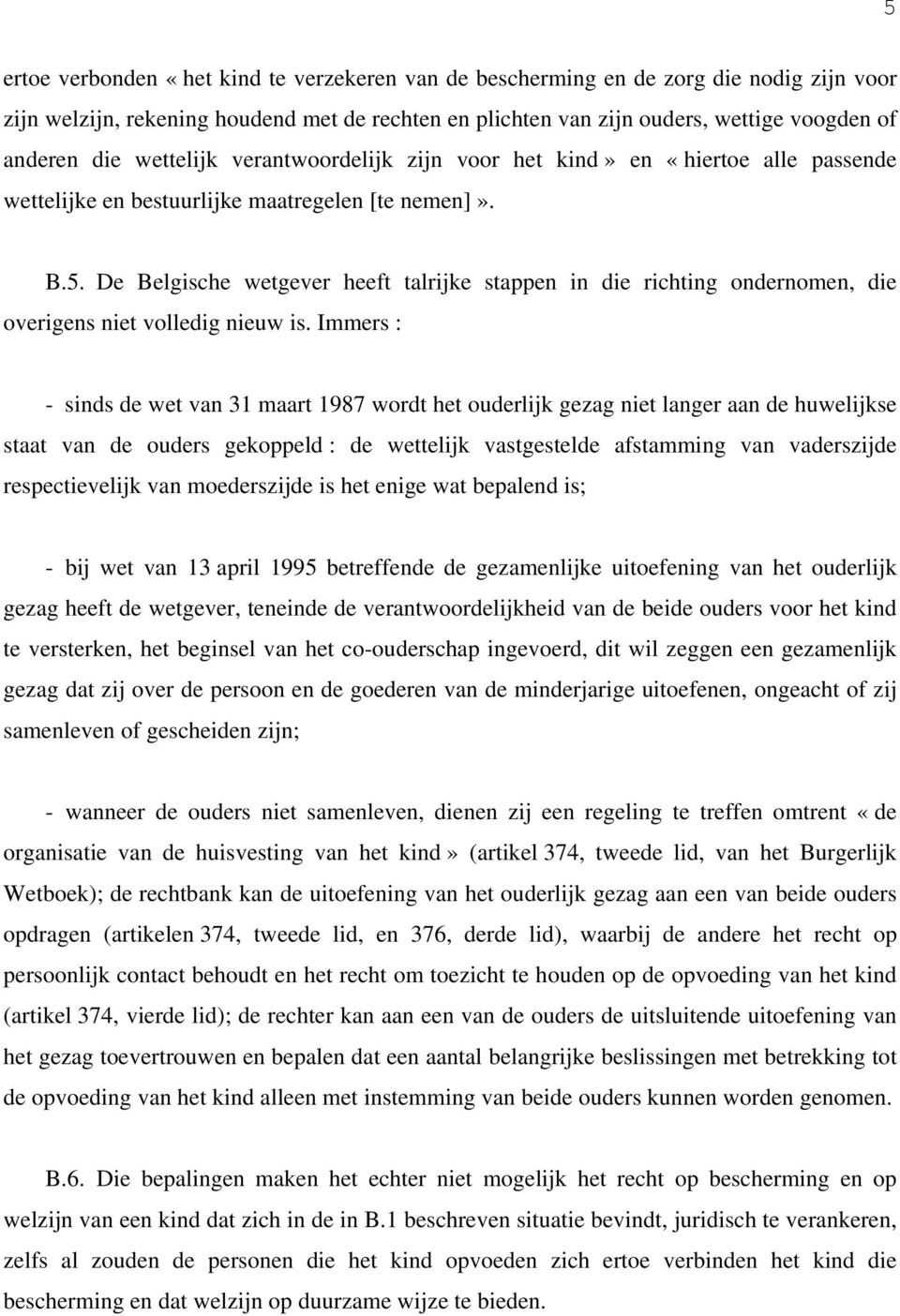 De Belgische wetgever heeft talrijke stappen in die richting ondernomen, die overigens niet volledig nieuw is.