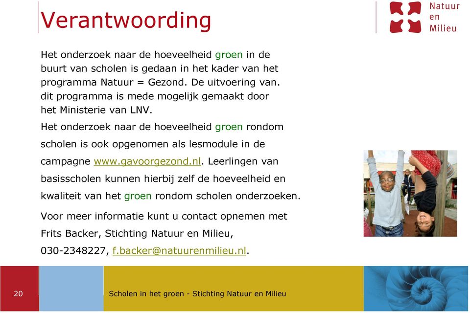 Het onderzoek naar de hoeveelheid groen rondom scholen is ook opgenomen als lesmodule in de campagne www.gavoorgezond.nl.