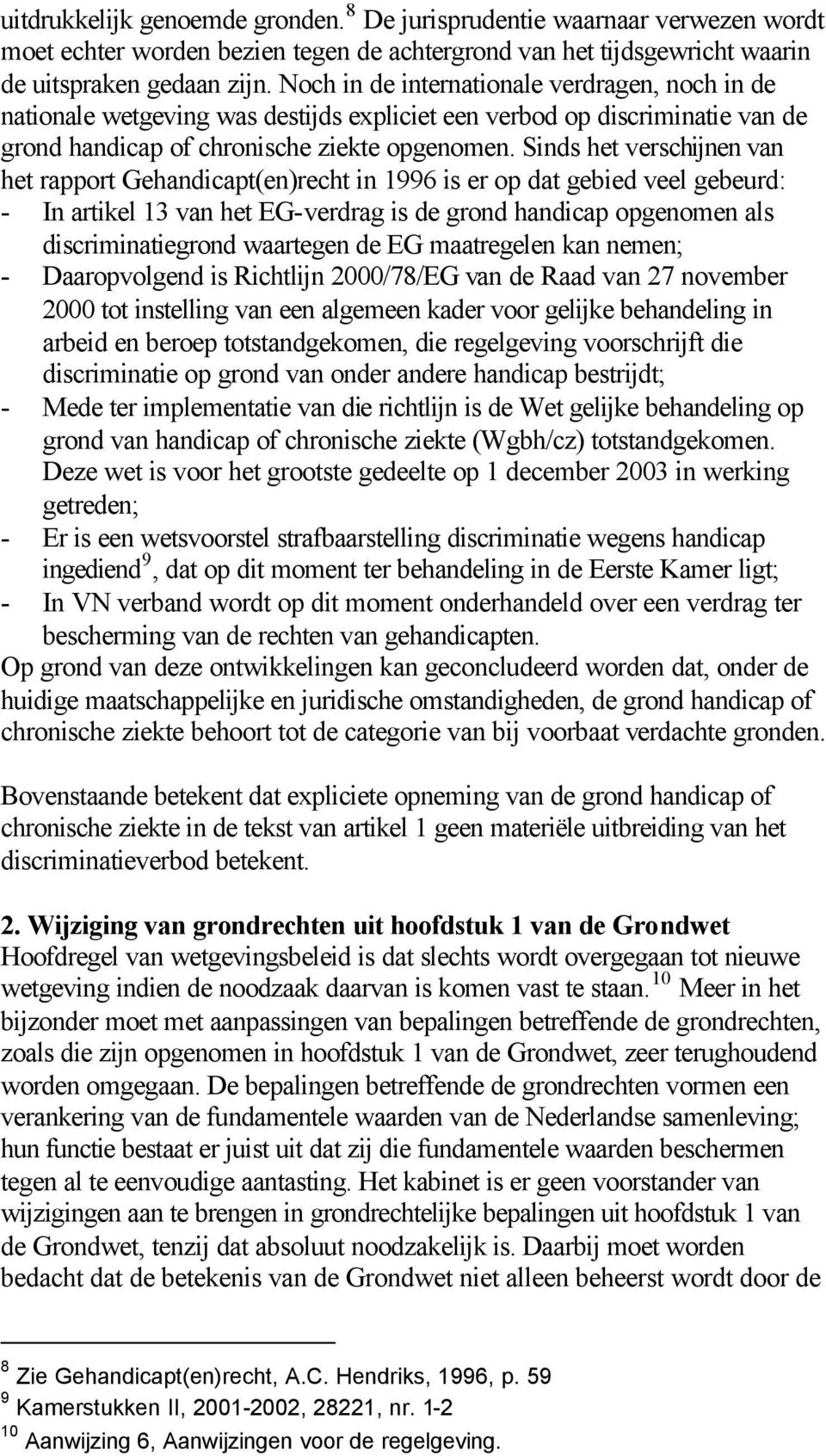 Sinds het verschijnen van het rapport Gehandicapt(en)recht in 1996 is er op dat gebied veel gebeurd: - In artikel 13 van het EG-verdrag is de grond handicap opgenomen als discriminatiegrond waartegen