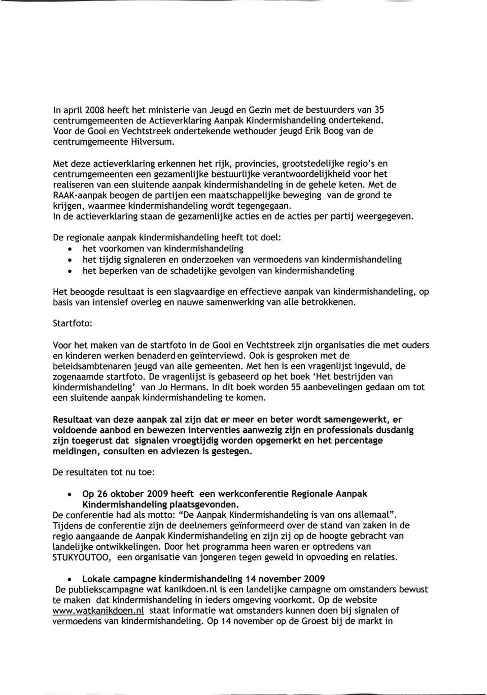 Met deze actieverklaring erkennen het rijk, provinces, grootstedelijke regio's en centrumgemeenten een gezamenlijke bestuurlijke verantwoordelijkheid voor het realiseren van een sluitende aanpak