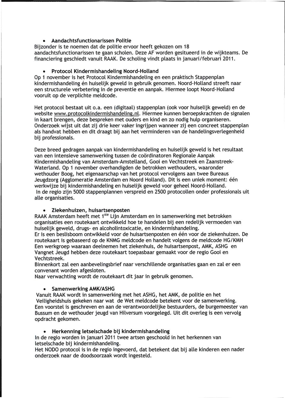Protocol Kindermishandeling Noord-Holland Op 1 november is het Protocol Kindermishandeling en een praktisch Stappenplan kindermishandeling en huiselijk geweld in gebruik genomen.