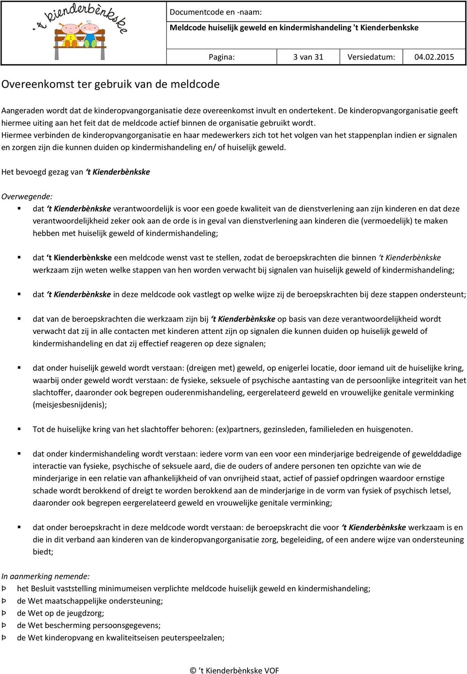 Hiermee verbinden de kinderopvangorganisatie en haar medewerkers zich tot het volgen van het stappenplan indien er signalen en zorgen zijn die kunnen duiden op kindermishandeling en/ of huiselijk