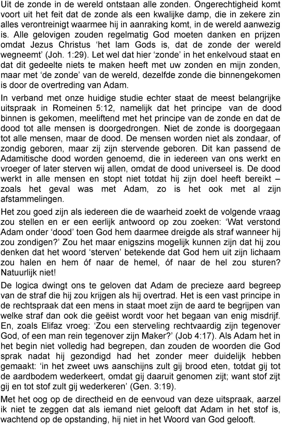 Alle gelovigen zouden regelmatig God moeten danken en prijzen omdat Jezus Christus het lam Gods is, dat de zonde der wereld wegneemt (Joh. 1:29).