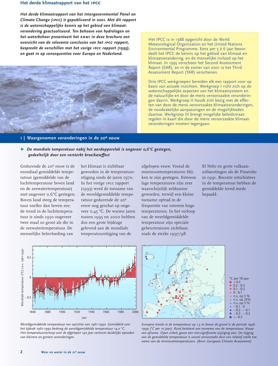 Ten behoeve van hydrologen en het waterbeheer presenteert het knmi in deze brochure een overzicht van de relevante conclusies van het ipcc rapport, bespreekt de verschillen met het vorige ipcc