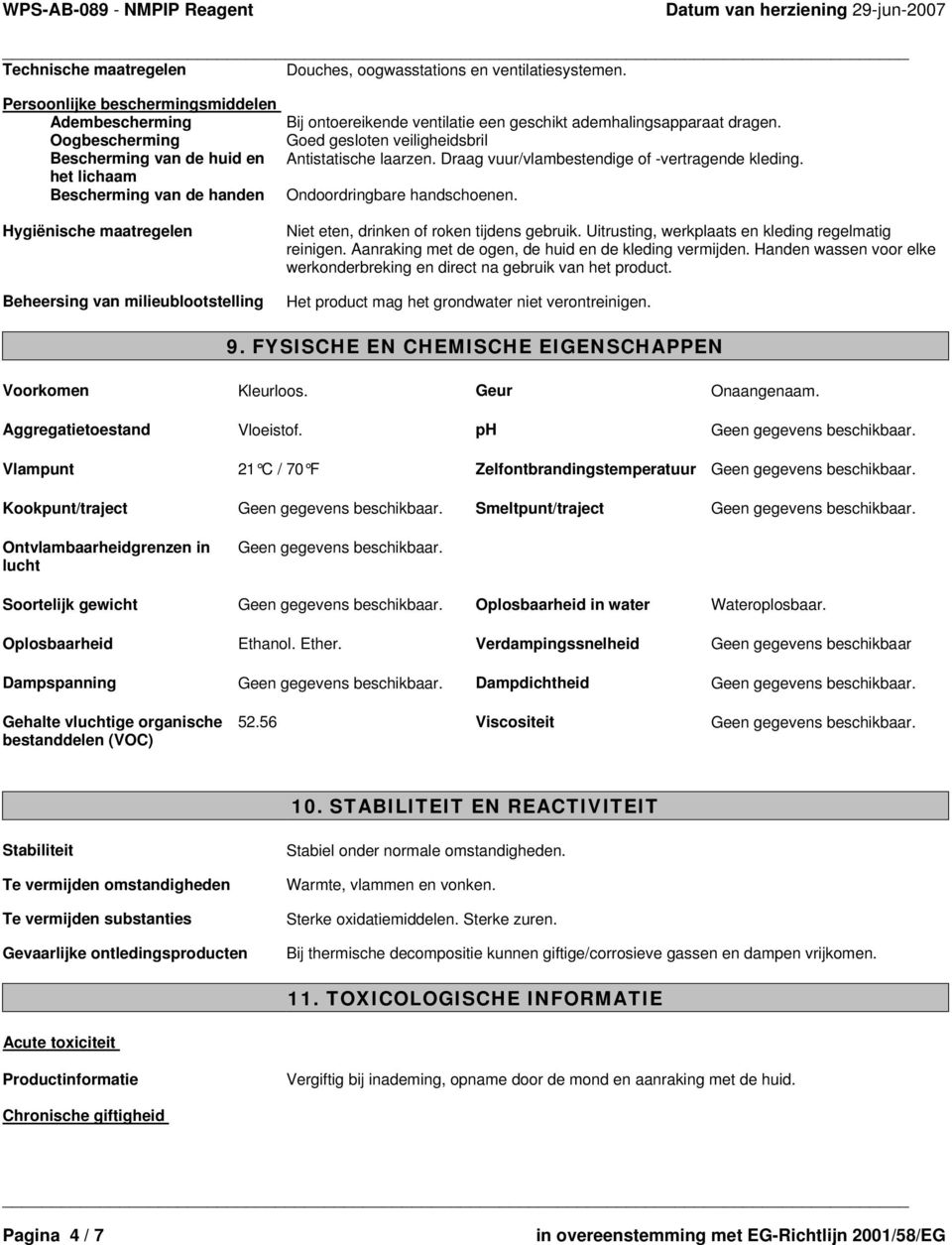 ontoereikende ventilatie een geschikt ademhalingsapparaat dragen. Goed gesloten veiligheidsbril Antistatische laarzen. Draag vuur/vlambestendige of -vertragende kleding. Ondoordringbare handschoenen.