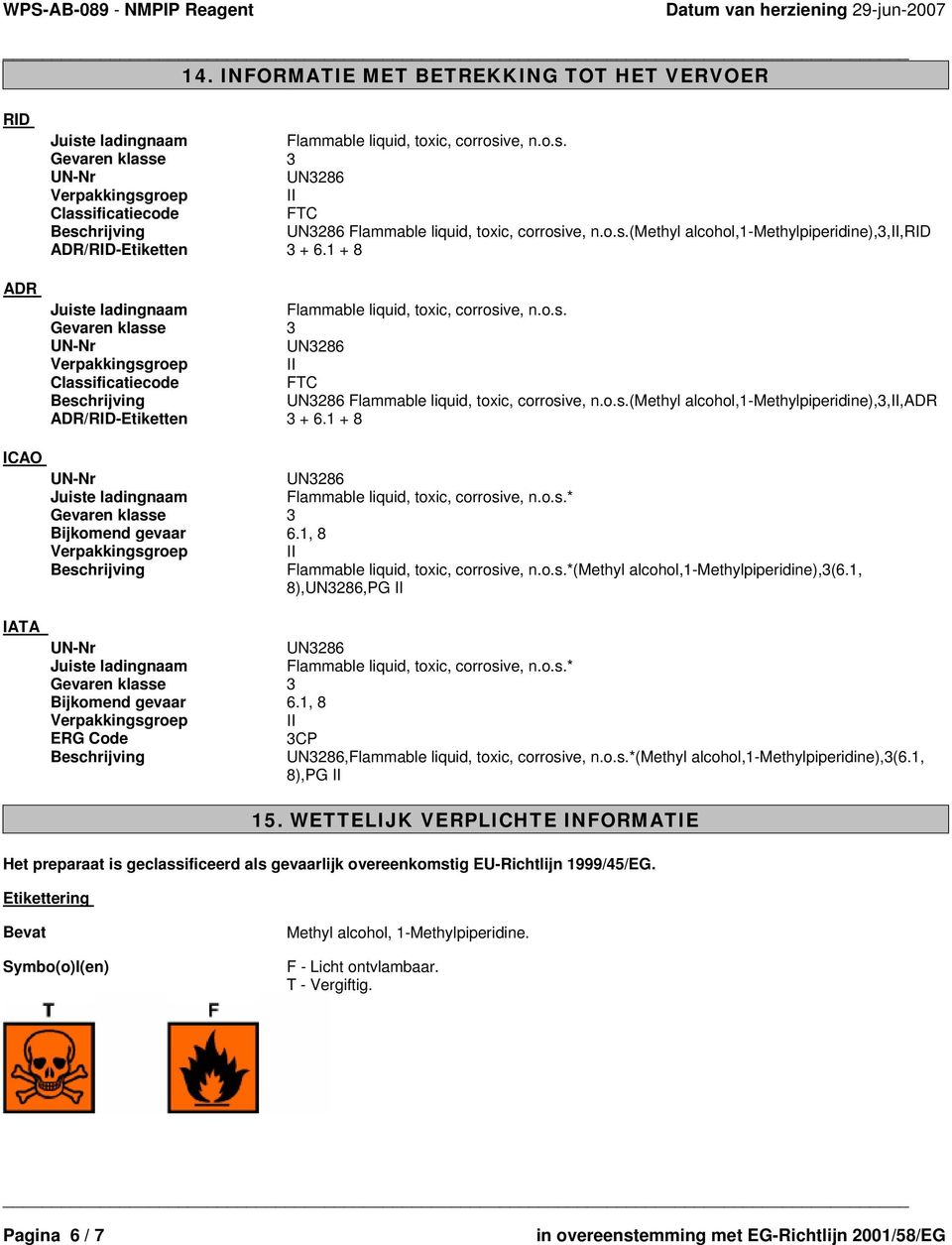 1 + 8 Flammable liquid, toxic, corrosive, n.o.s.* Bijkomend gevaar 6.1, 8 Flammable liquid, toxic, corrosive, n.o.s.*(,1-methylpiperidine),3(6.1, 8),,PG Flammable liquid, toxic, corrosive, n.o.s.* Bijkomend gevaar 6.1, 8 ERG Code 3CP,Flammable liquid, toxic, corrosive, n.