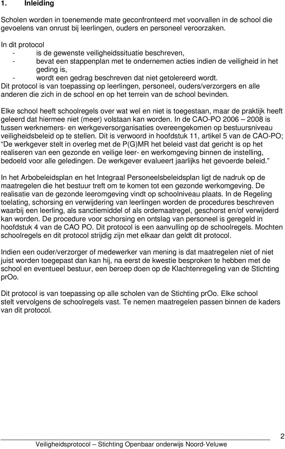 getolereerd wordt. Dit protocol is van toepassing op leerlingen, personeel, ouders/verzorgers en alle anderen die zich in de school en op het terrein van de school bevinden.