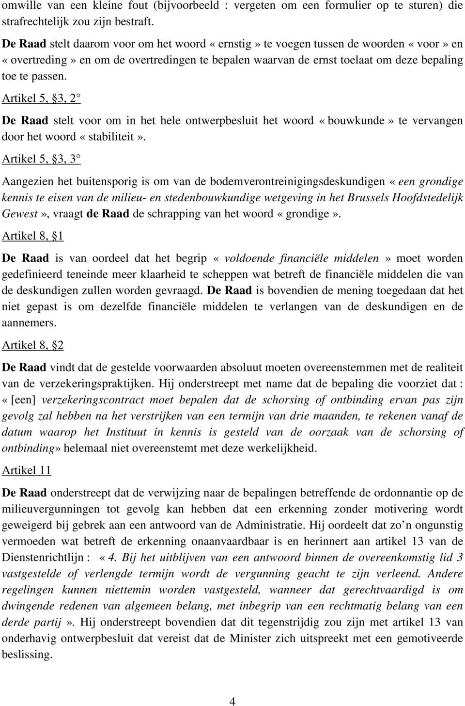 Artikel 5, 3, 2 De Raad stelt voor om in het hele ontwerpbesluit het woord «bouwkunde» te vervangen door het woord «stabiliteit».
