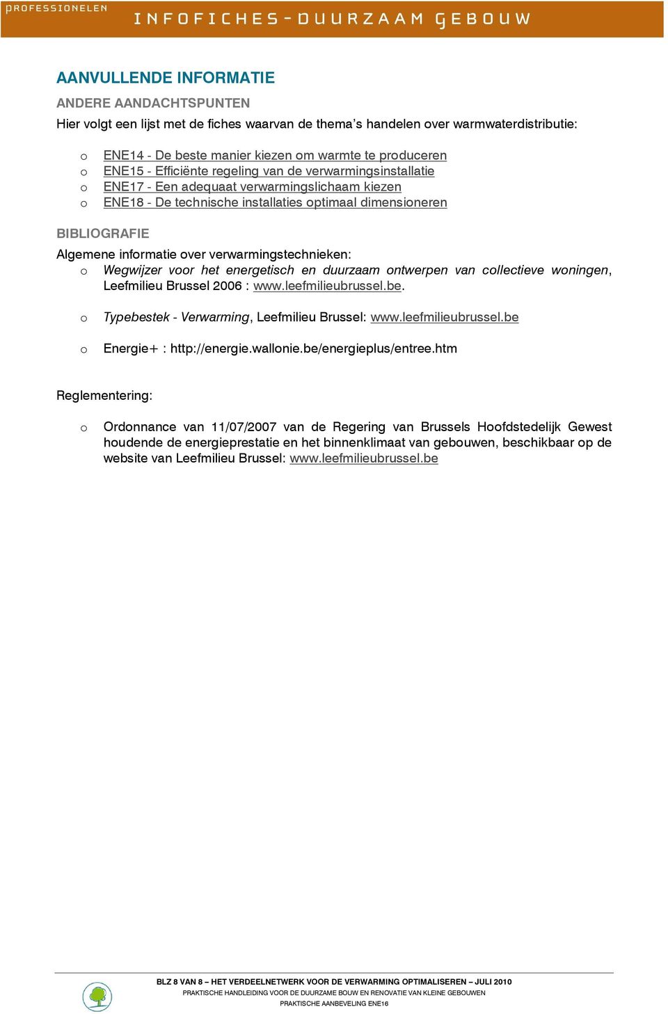 verwarmingstechnieken: Wegwijzer vr het energetisch en duurzaam ntwerpen van cllectieve wningen, Leefmilieu Brussel 2006 : www.leefmilieubrussel.be. Typebestek - Verwarming, Leefmilieu Brussel: www.