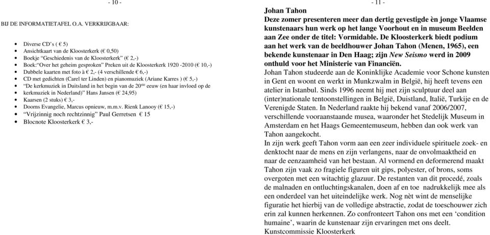 1920-2010 ( 10,-) Dubbele kaarten met foto à 2,- (4 verschillende 6,-) CD met gedichten (Carel ter Linden) en pianomuziek (Ariane Karres ) ( 5,-) De kerkmuziek in Duitsland in het begin van de 20 ste