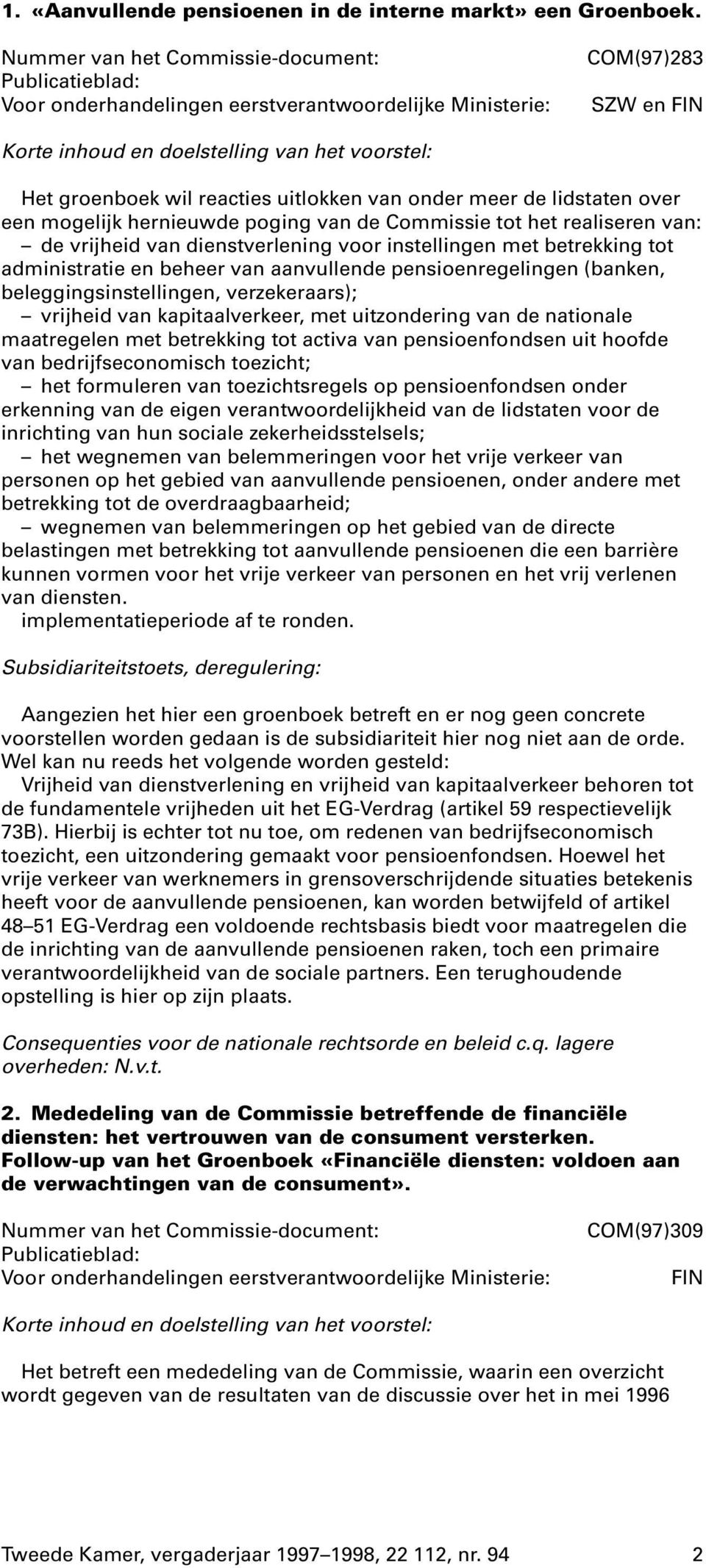 voor instellingen met betrekking tot administratie en beheer van aanvullende pensioenregelingen (banken, beleggingsinstellingen, verzekeraars); vrijheid van kapitaalverkeer, met uitzondering van de