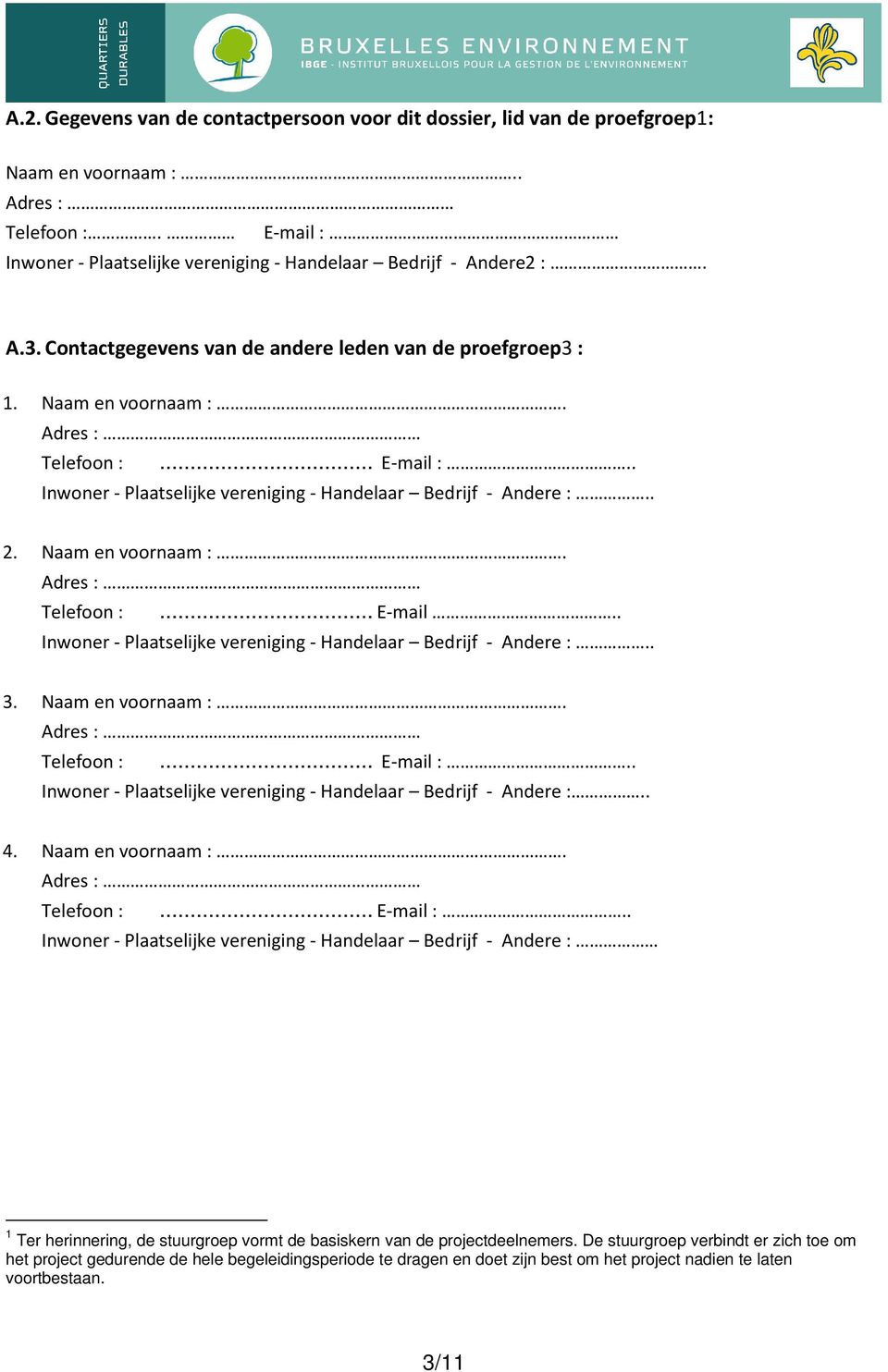 Naam en voornaam :. Adres : Telefoon :... E-mail.. Inwoner - Plaatselijke vereniging - Handelaar Bedrijf - Andere :.. 3. Naam en voornaam :. Adres : Telefoon :... E-mail :.