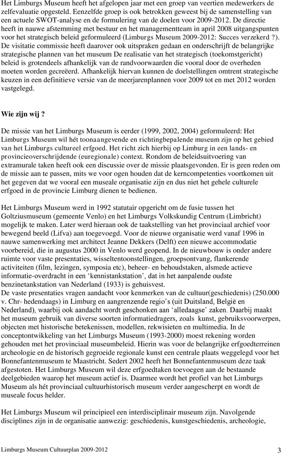 De directie heeft in nauwe afstemming met bestuur en het managementteam in april 2008 uitgangspunten voor het strategisch beleid geformuleerd (Limburgs Museum 2009-2012: Succes verzekerd?).