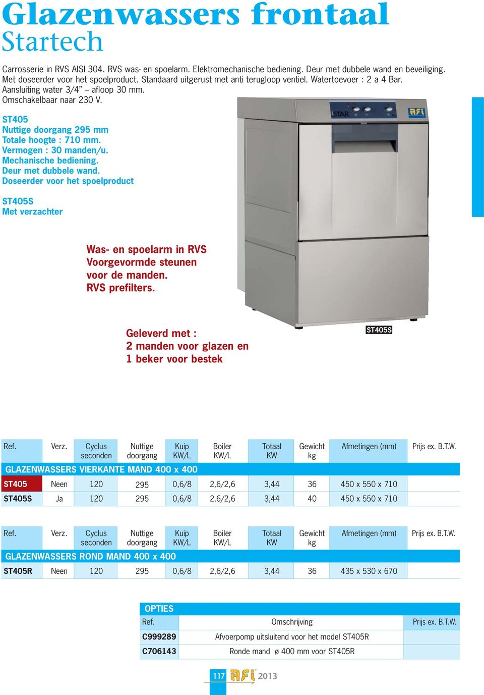 Vermogen : 30 manden/u. Mechanische bediening. Deur met dubbele wand. Doseerder voor het spoelproduct ST405S Met verzachter Was- en spoelarm in RVS Voorgevormde steunen voor de manden. RVS prefilters.