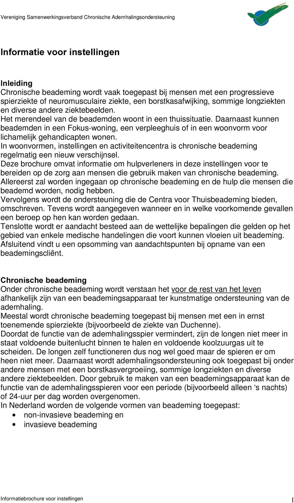 Daarnaast kunnen beademden in een Fokus-woning, een verpleeghuis of in een woonvorm voor lichamelijk gehandicapten wonen.