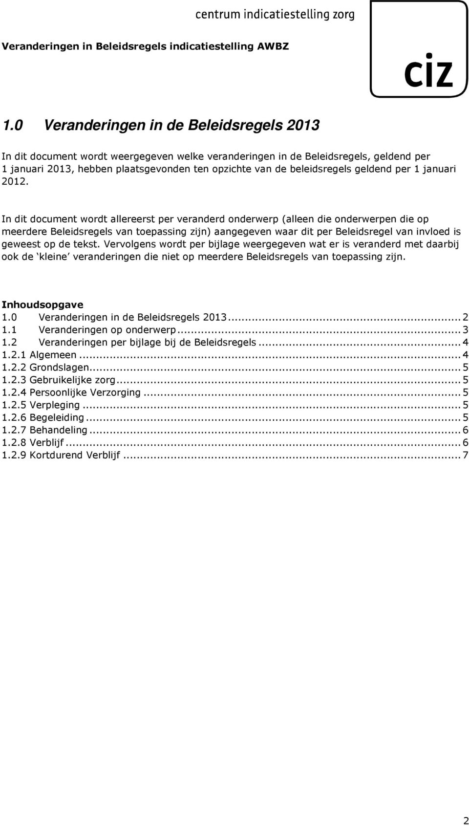 In dit document wordt allereerst per veranderd onderwerp (alleen die onderwerpen die op meerdere Beleidsregels van toepassing zijn) aangegeven waar dit per Beleidsregel van invloed is geweest op de