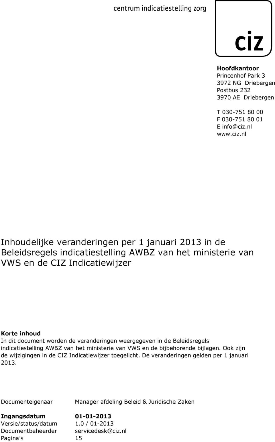 nl Inhoudelijke veranderingen per 1 januari 2013 in de Beleidsregels indicatiestelling AWBZ van het ministerie van VWS en de Korte inhoud In dit document worden de