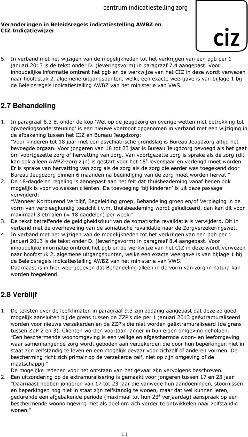 onder de kop Wet op de jeugdzorg en overige wetten met betrekking tot opvoedingsondersteuning is een nieuwe voetnoot opgenomen in verband met een wijziging in de afbakening tussen het CIZ en Bureau