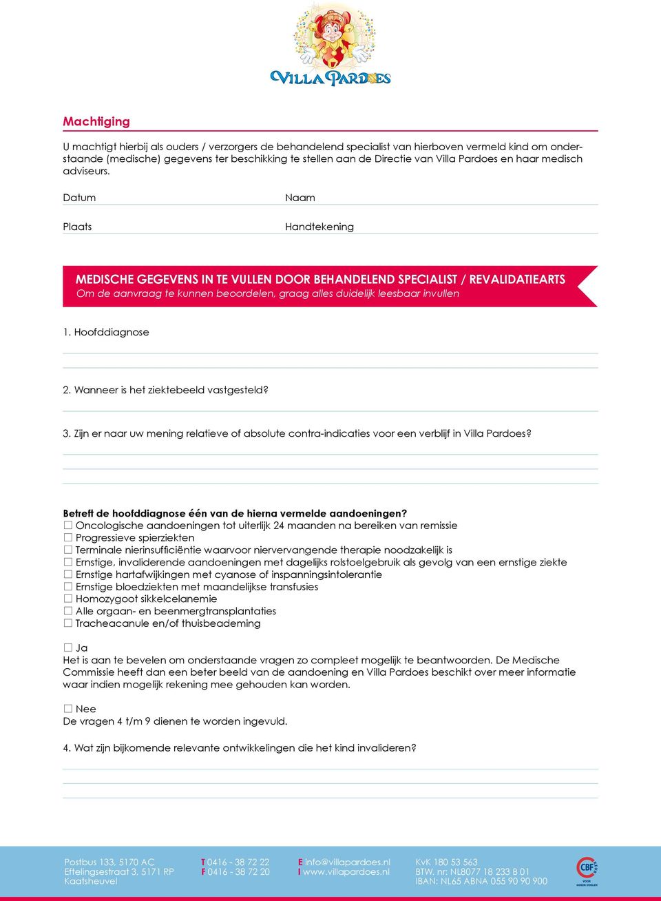 Datum Plaats Naam Handtekening MEDISCHE GEGEVENS IN TE VULLEN DOOR BEHANDELEND SPECIALIST / REVALIDATIEARTS Om de aanvraag te kunnen beoordelen, graag alles duidelijk leesbaar invullen 1.