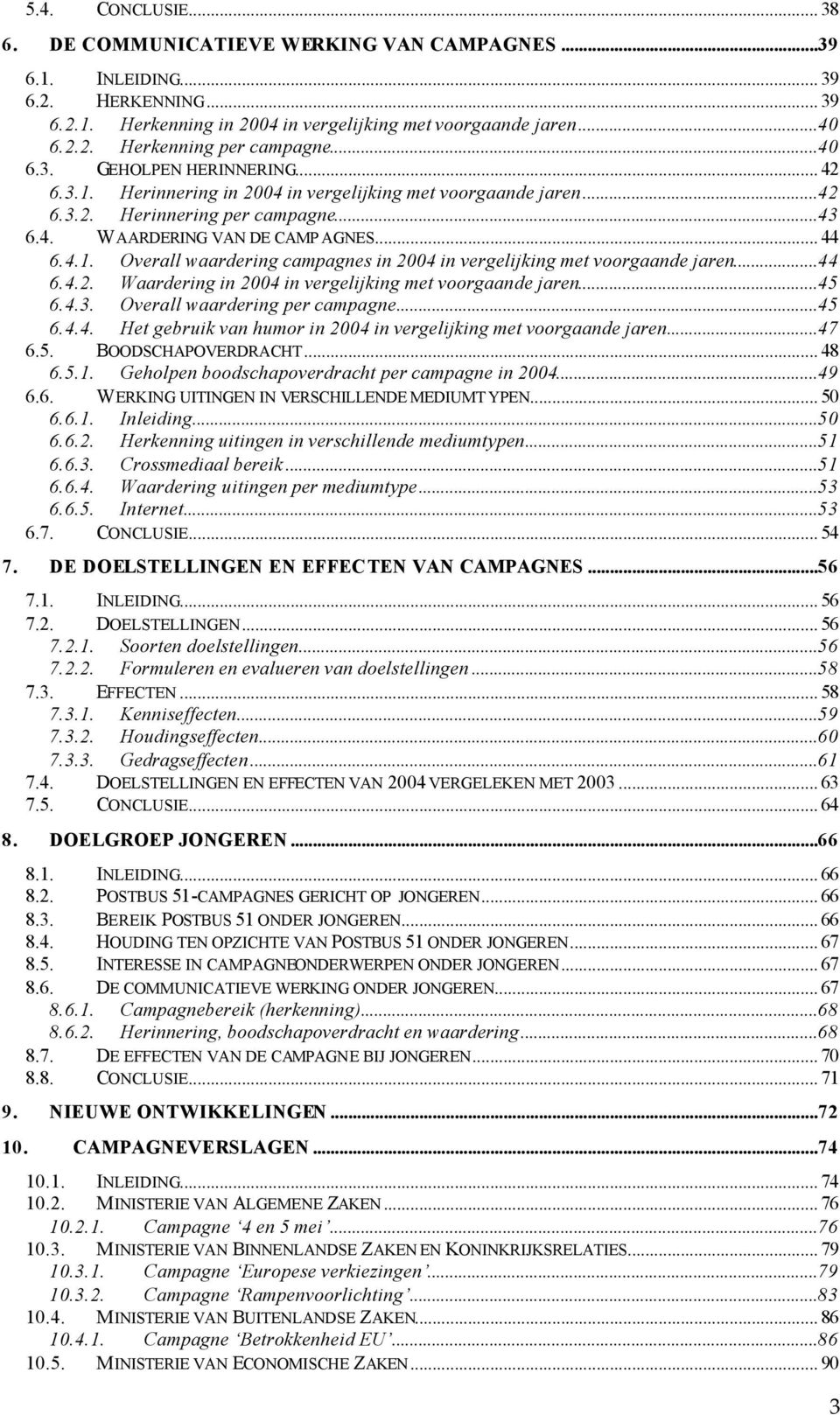 ..44 6.4.2. Waardering in 2004 in vergelijking met voorgaande jaren...45 6.4.3. Overall waardering per campagne...45 6.4.4. Het gebruik van humor in 2004 in vergelijking met voorgaande jaren...47 6.5. BOODSCHAPOVERDRACHT.