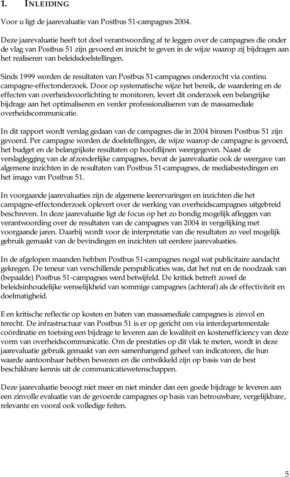 van beleidsdoelstellingen. Sinds 1999 worden de resultaten van Postbus 51-campagnes onderzocht via continu campagne-effectonderzoek.