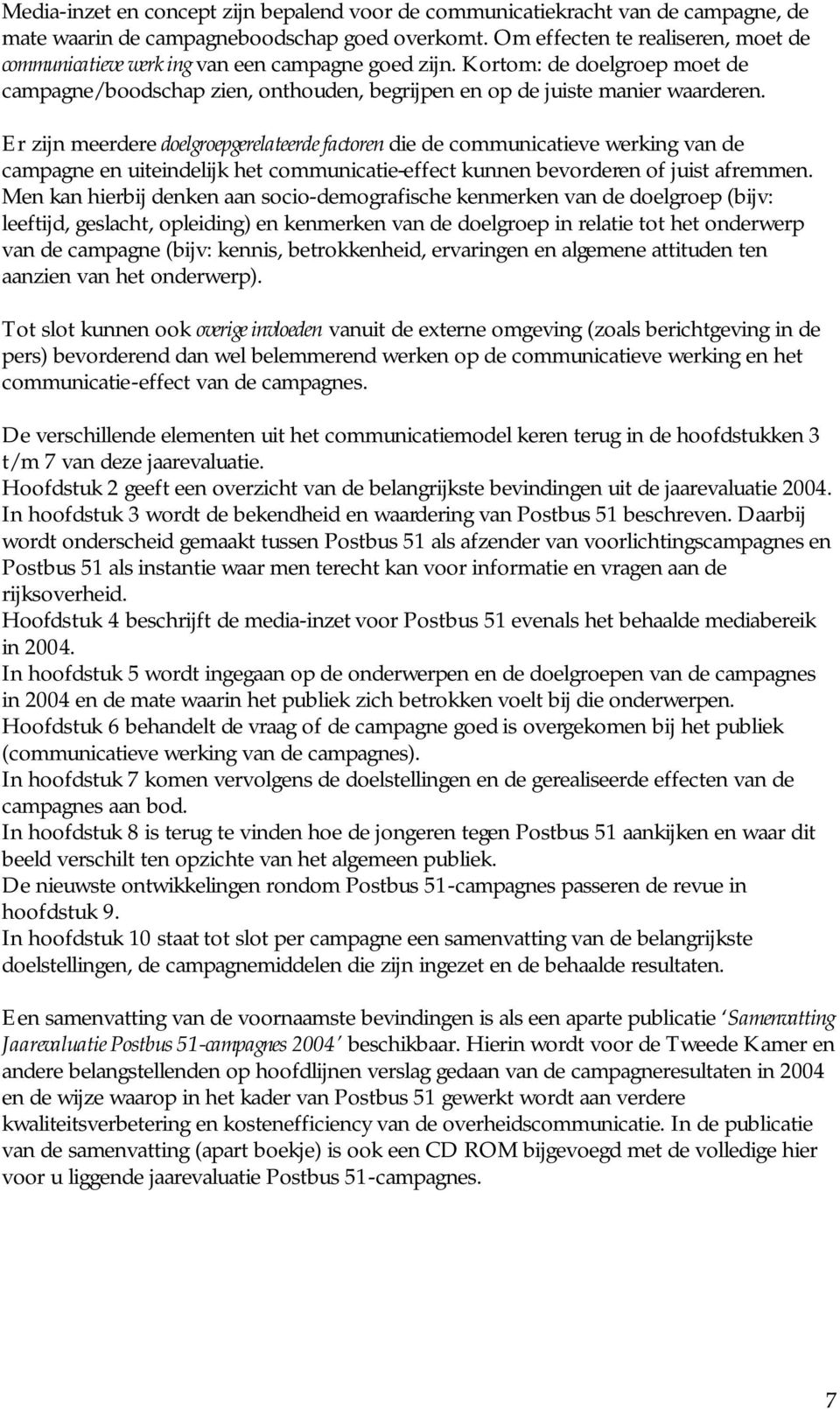 Er zijn meerdere doelgroepgerelateerde factoren die de communicatieve werking van de campagne en uiteindelijk het communicatie-effect kunnen bevorderen of juist afremmen.