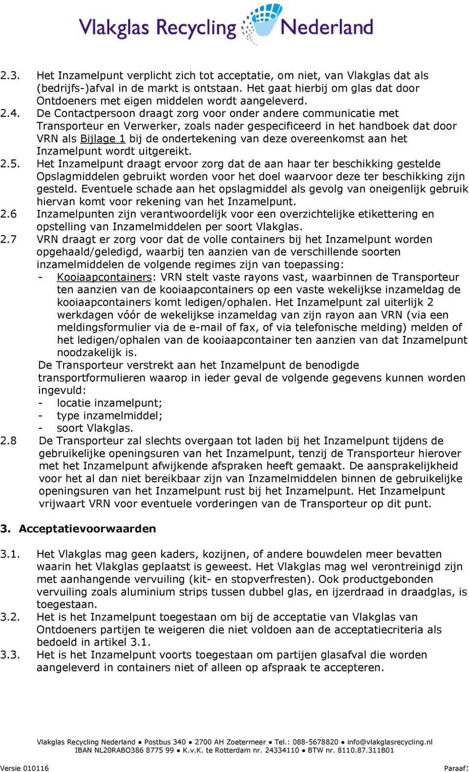 De Contactpersoon draagt zorg voor onder andere communicatie met Transporteur en Verwerker, zoals nader gespecificeerd in het handboek dat door VRN als Bijlage 1 bij de ondertekening van deze