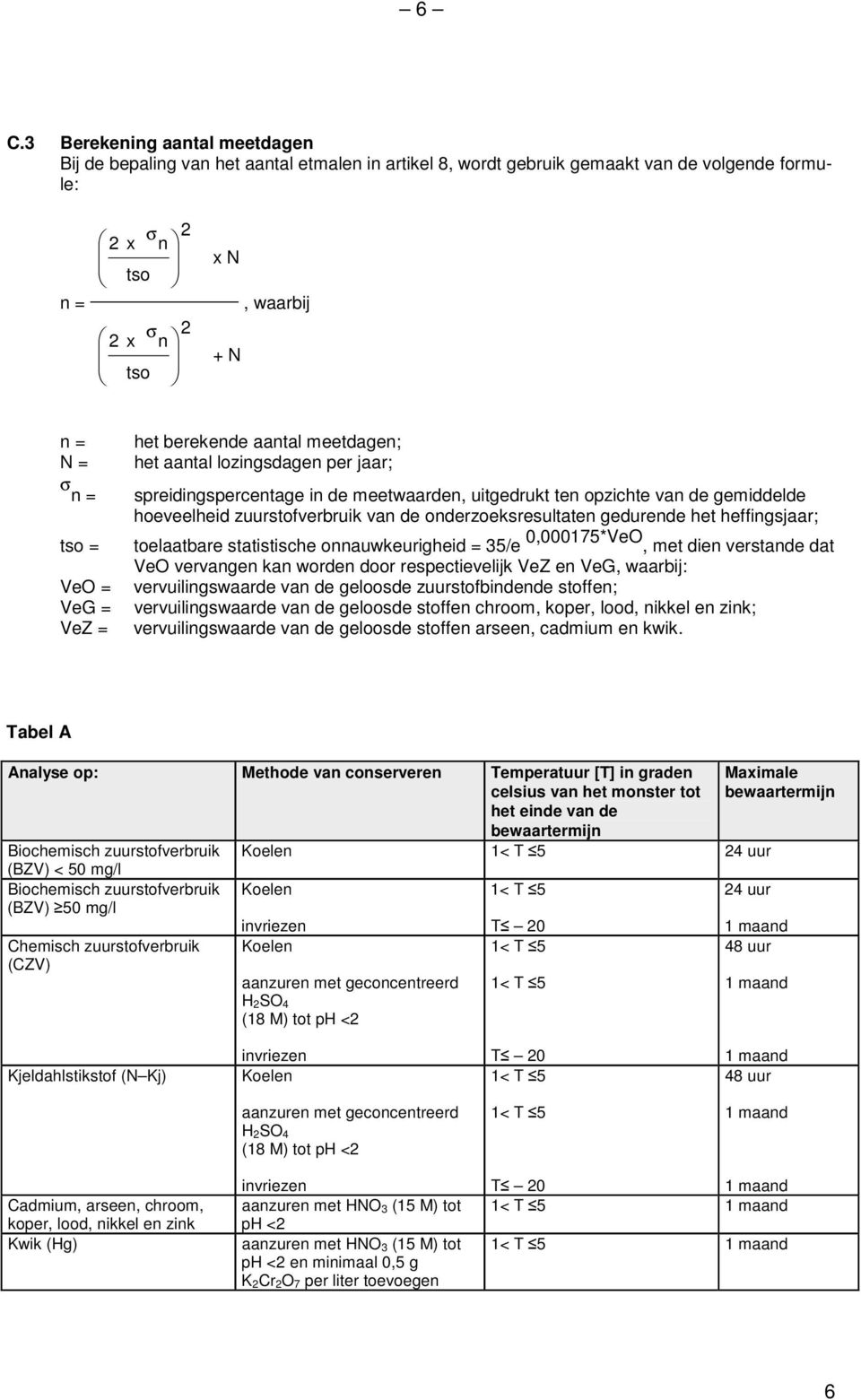 zuurstofverbruik van de onderzoeksresultaten gedurende het heffingsjaar; toelaatbare statistische onnauwkeurigheid = 35/e 0,000175*VeO, met dien verstande dat VeO vervangen kan worden door