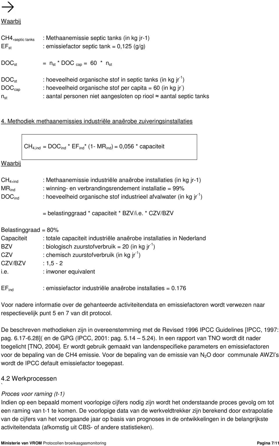 Methodiek methaanemissies industriële anaërobe zuiveringsinstallaties CH 4,ind = DOC ind * EF ind * (1- MR ind ) = 0,056 * capaciteit Waarbij CH 4, ind : Methaanemissie industriële anaërobe