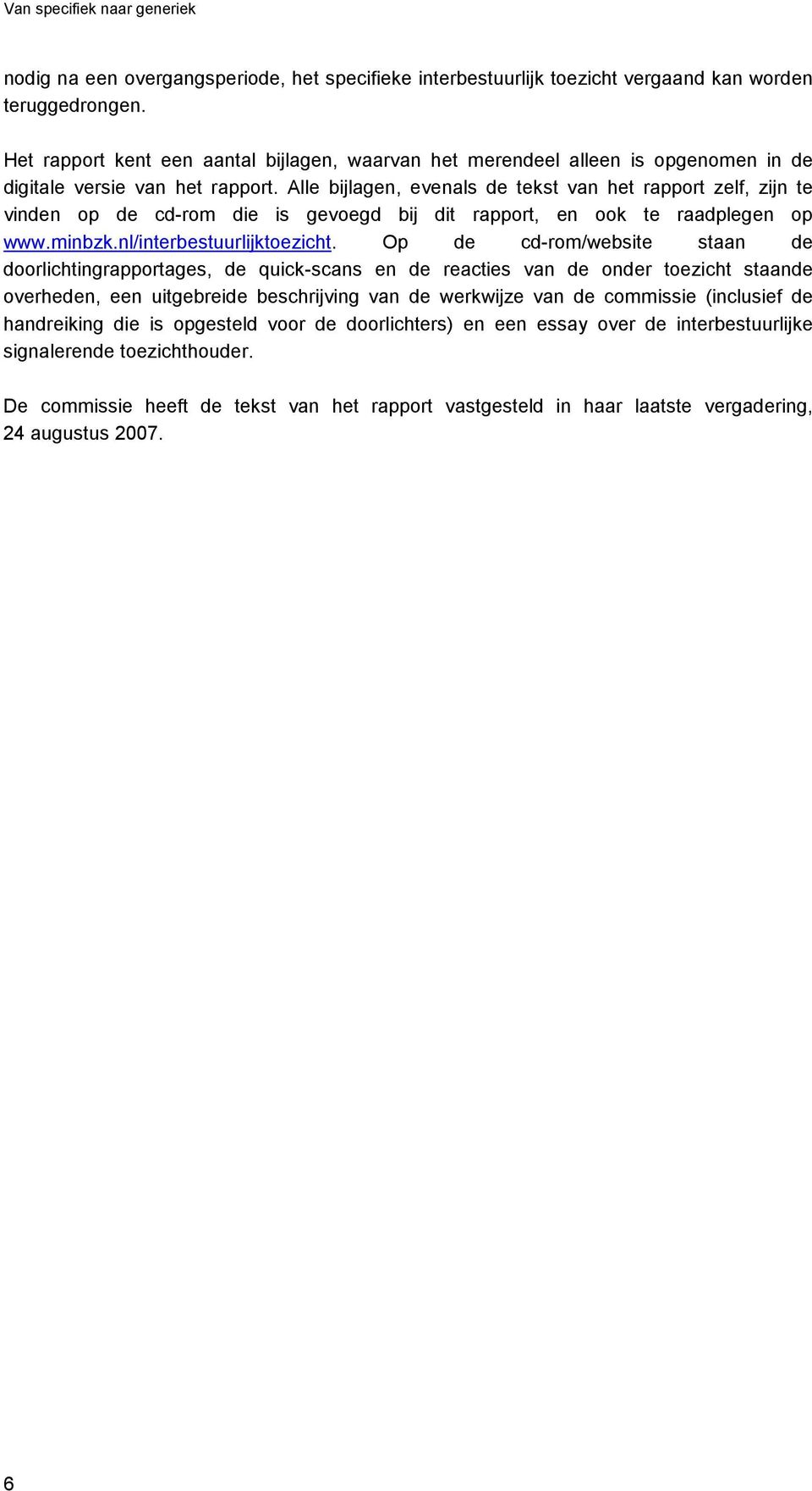 Alle bijlagen, evenals de tekst van het rapport zelf, zijn te vinden op de cd-rom die is gevoegd bij dit rapport, en ook te raadplegen op www.minbzk.nl/interbestuurlijktoezicht.