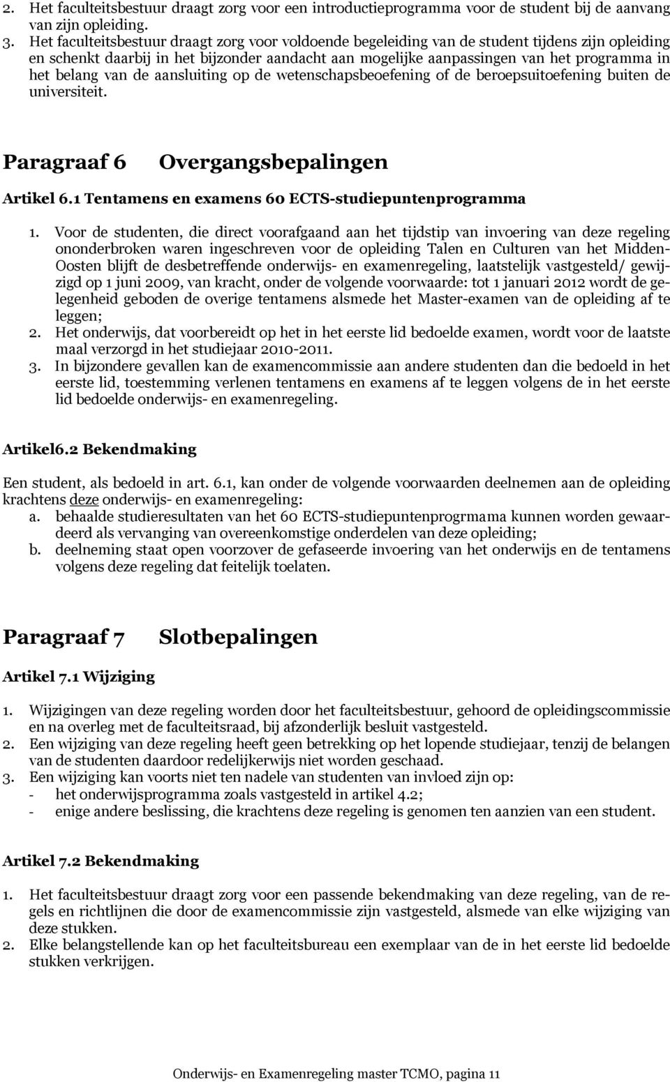 belang van de aansluiting op de wetenschapsbeoefening of de beroepsuitoefening buiten de universiteit. Paragraaf 6 Overgangsbepalingen Artikel 6.1 Tentamens en examens 60 ECTS-studiepuntenprogramma 1.