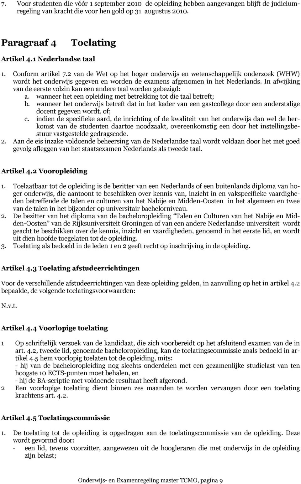 In afwijking van de eerste volzin kan een andere taal worden gebezigd: a. wanneer het een opleiding met betrekking tot die taal betreft; b.