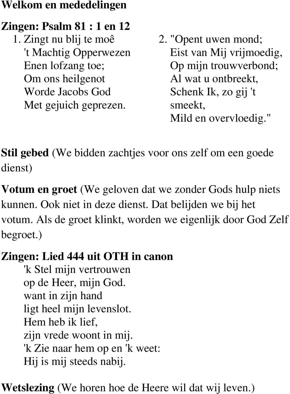 " Stil gebed (We bidden zachtjes voor ons zelf om een goede dienst) Votum en groet (We geloven dat we zonder Gods hulp niets kunnen. Ook niet in deze dienst. Dat belijden we bij het votum.