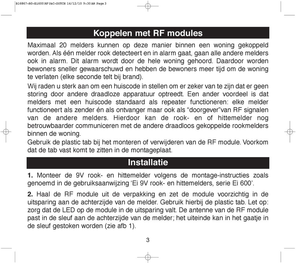 Daardoor worden bewoners sneller gewaarschuwd en hebben de bewoners meer tijd om de woning te verlaten (elke seconde telt bij brand).