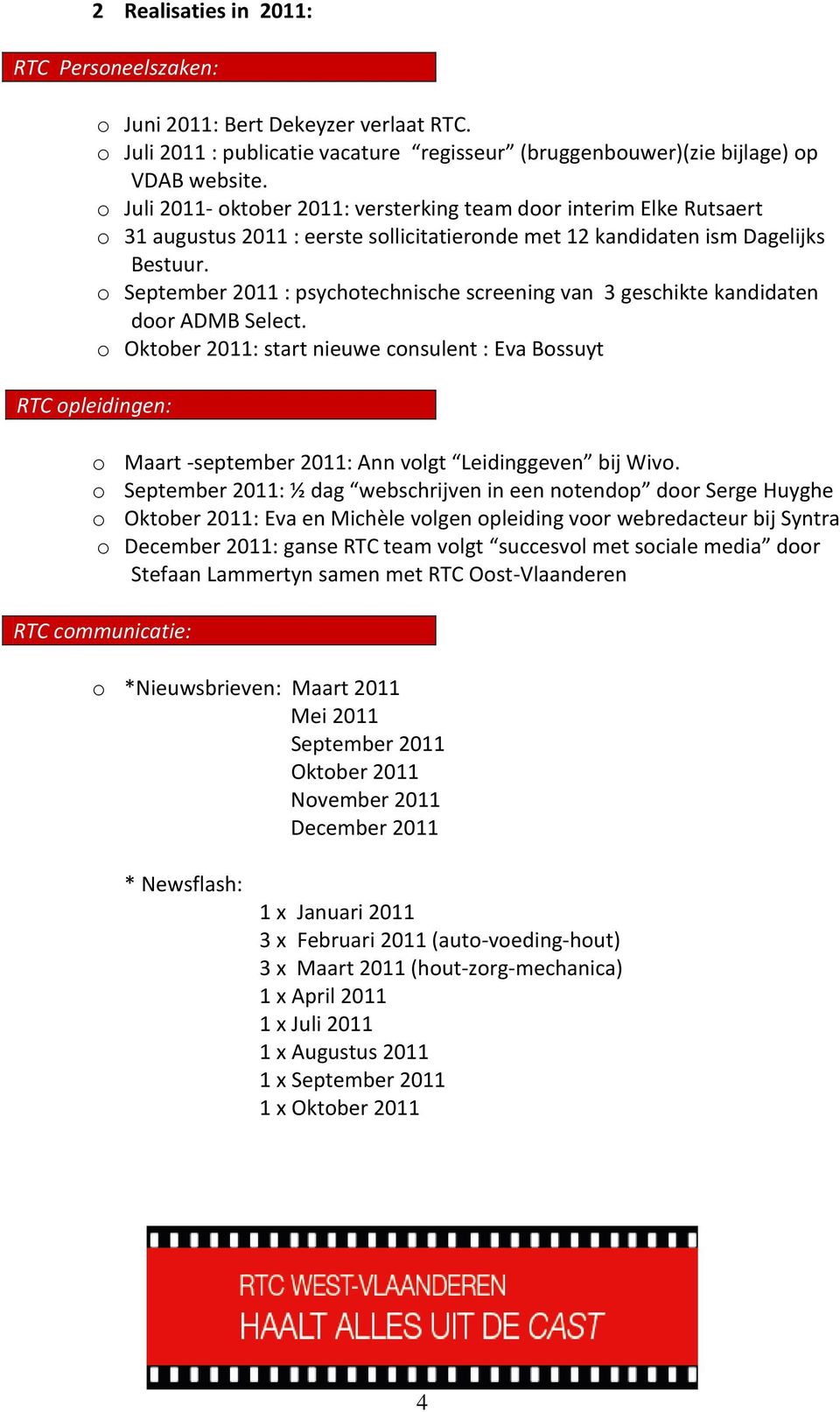 o September 2011 : psychotechnische screening van 3 geschikte kandidaten door ADMB Select.