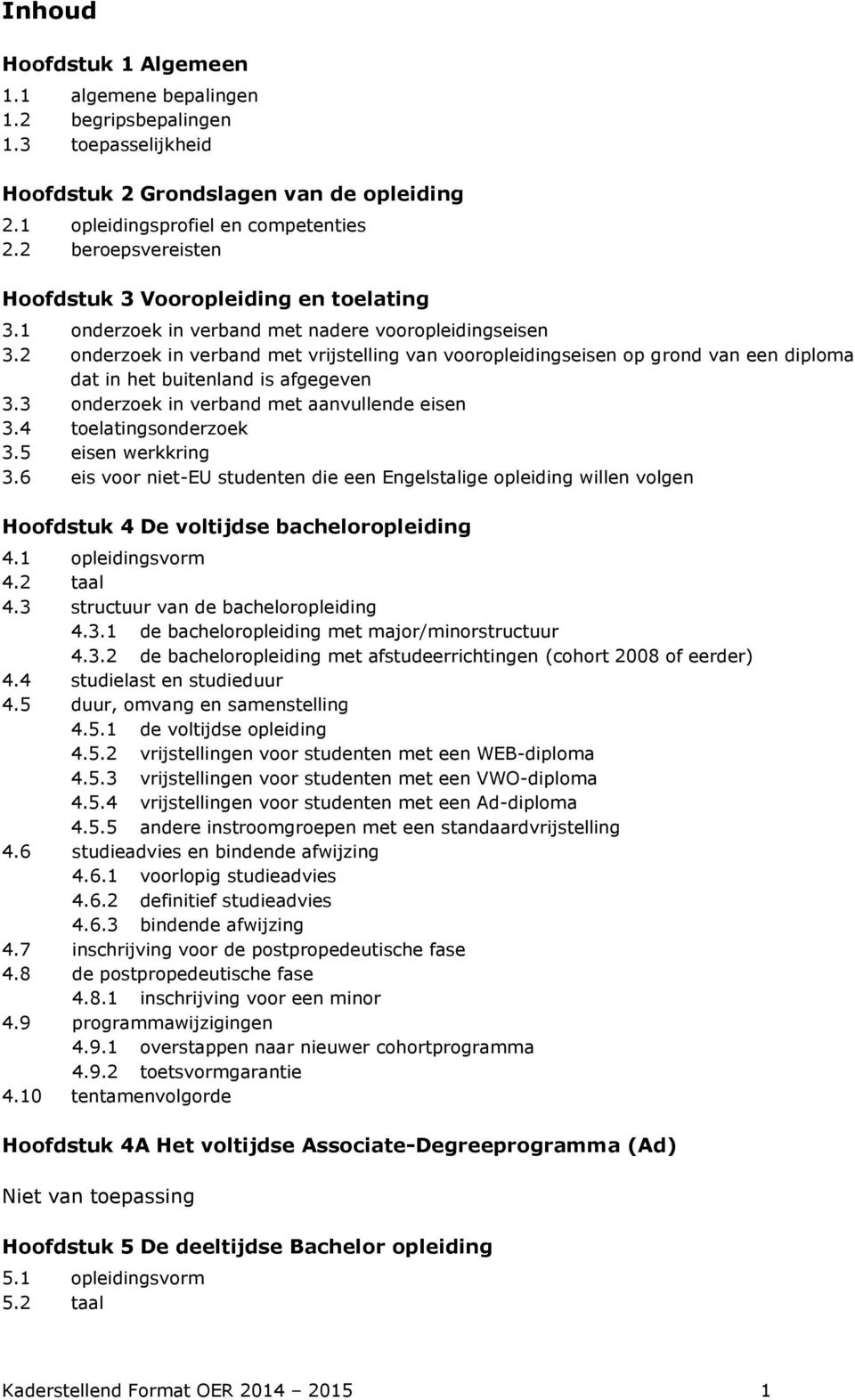 2 onderzoek in verband met vrijstelling van vooropleidingseisen op grond van een diploma dat in het buitenland is afgegeven 3.3 onderzoek in verband met aanvullende eisen 3.4 toelatingsonderzoek 3.