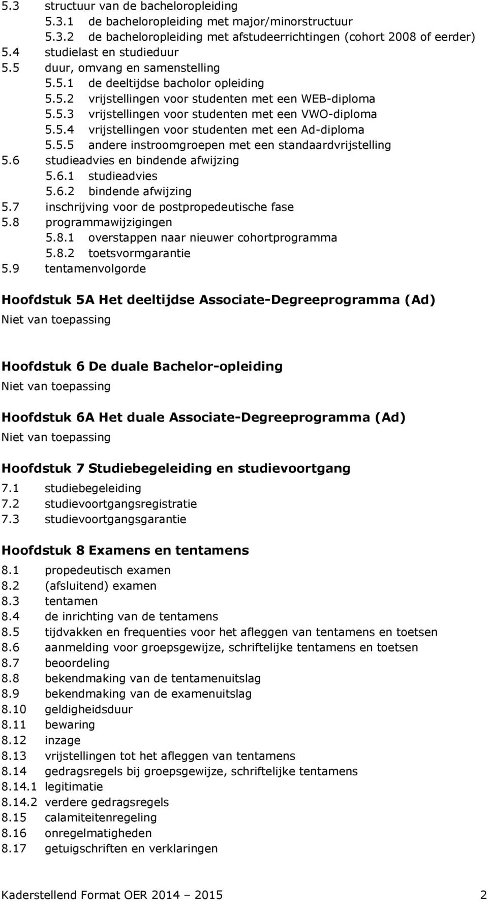 5.5 andere instroomgroepen met een standaardvrijstelling 5.6 studieadvies en bindende afwijzing 5.6.1 studieadvies 5.6.2 bindende afwijzing 5.7 inschrijving voor de postpropedeutische fase 5.