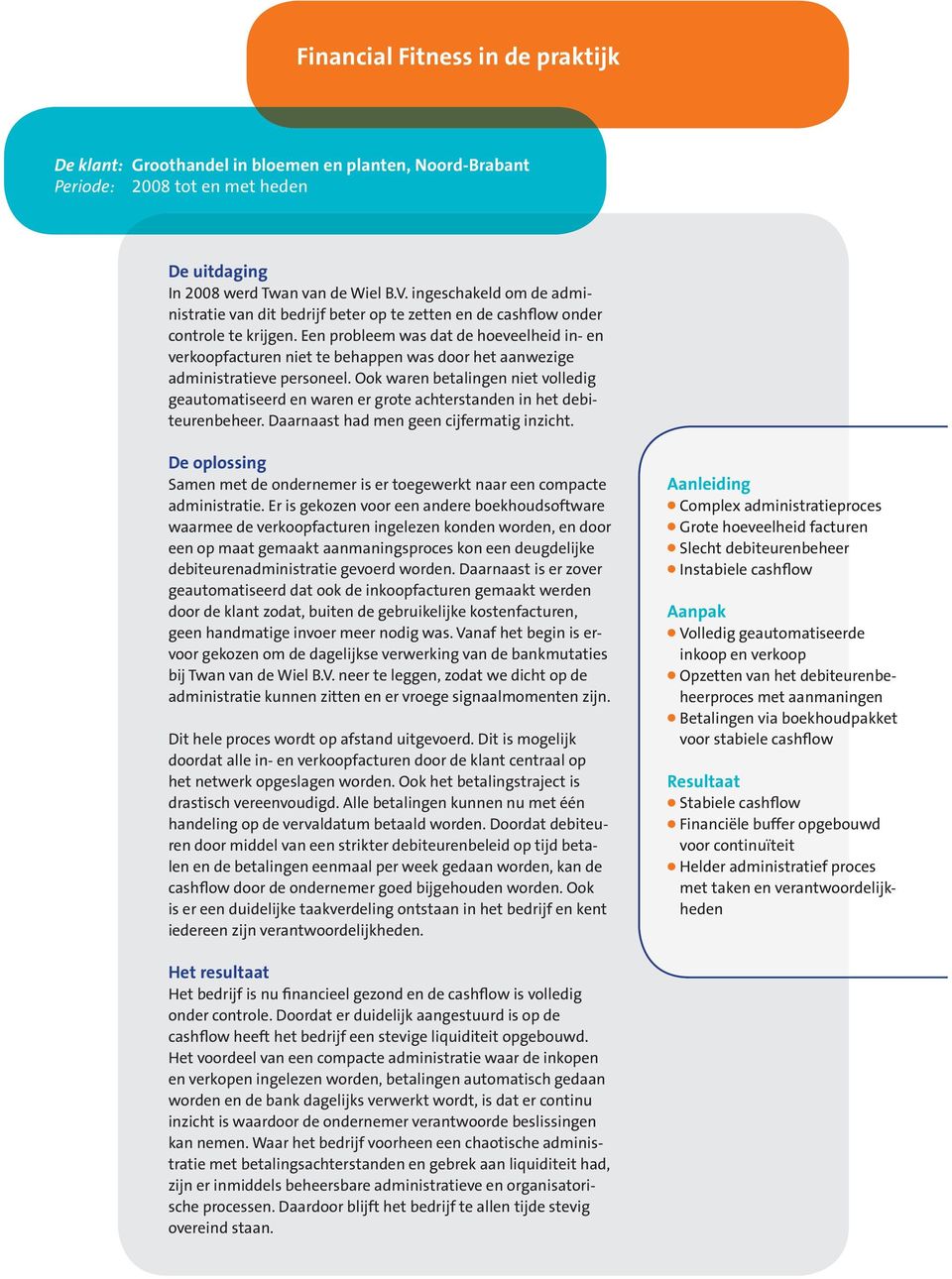 Een probleem was dat de hoeveelheid in- en verkoopfacturen niet te behappen was door het aanwezige administratieve personeel.