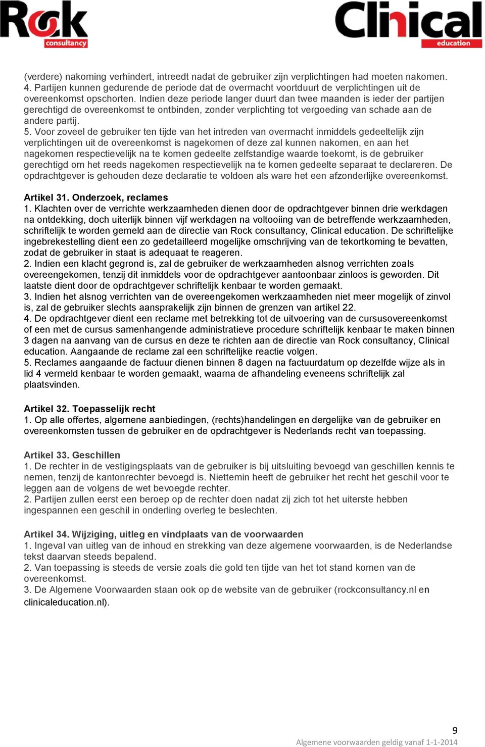 Indien deze periode langer duurt dan twee maanden is ieder der partijen gerechtigd de overeenkomst te ontbinden, zonder verplichting tot vergoeding van schade aan de andere partij. 5.