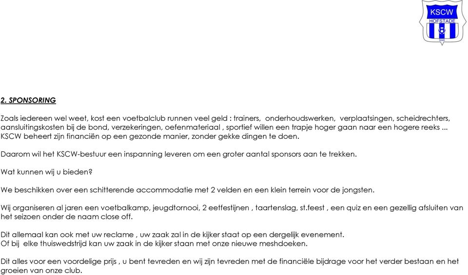 Daarom wil het KSCW-bestuur een inspanning leveren om een groter aantal sponsors aan te trekken. Wat kunnen wij u bieden?