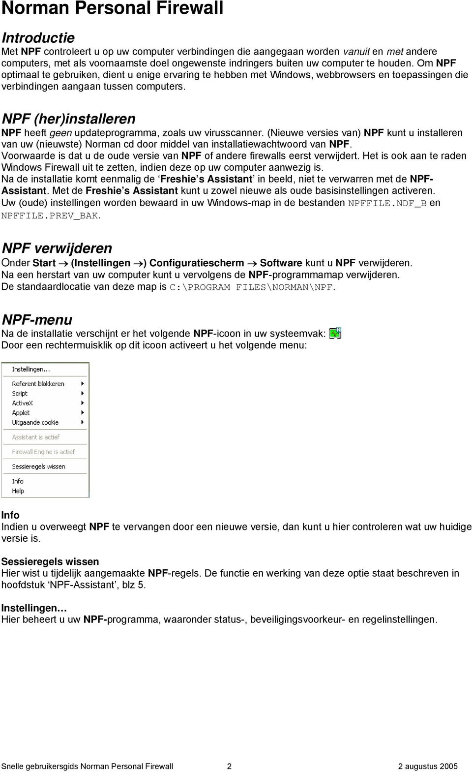 NPF (her)installeren NPF heeft geen updateprogramma, zoals uw virusscanner. (Nieuwe versies van) NPF kunt u installeren van uw (nieuwste) Norman cd door middel van installatiewachtwoord van NPF.