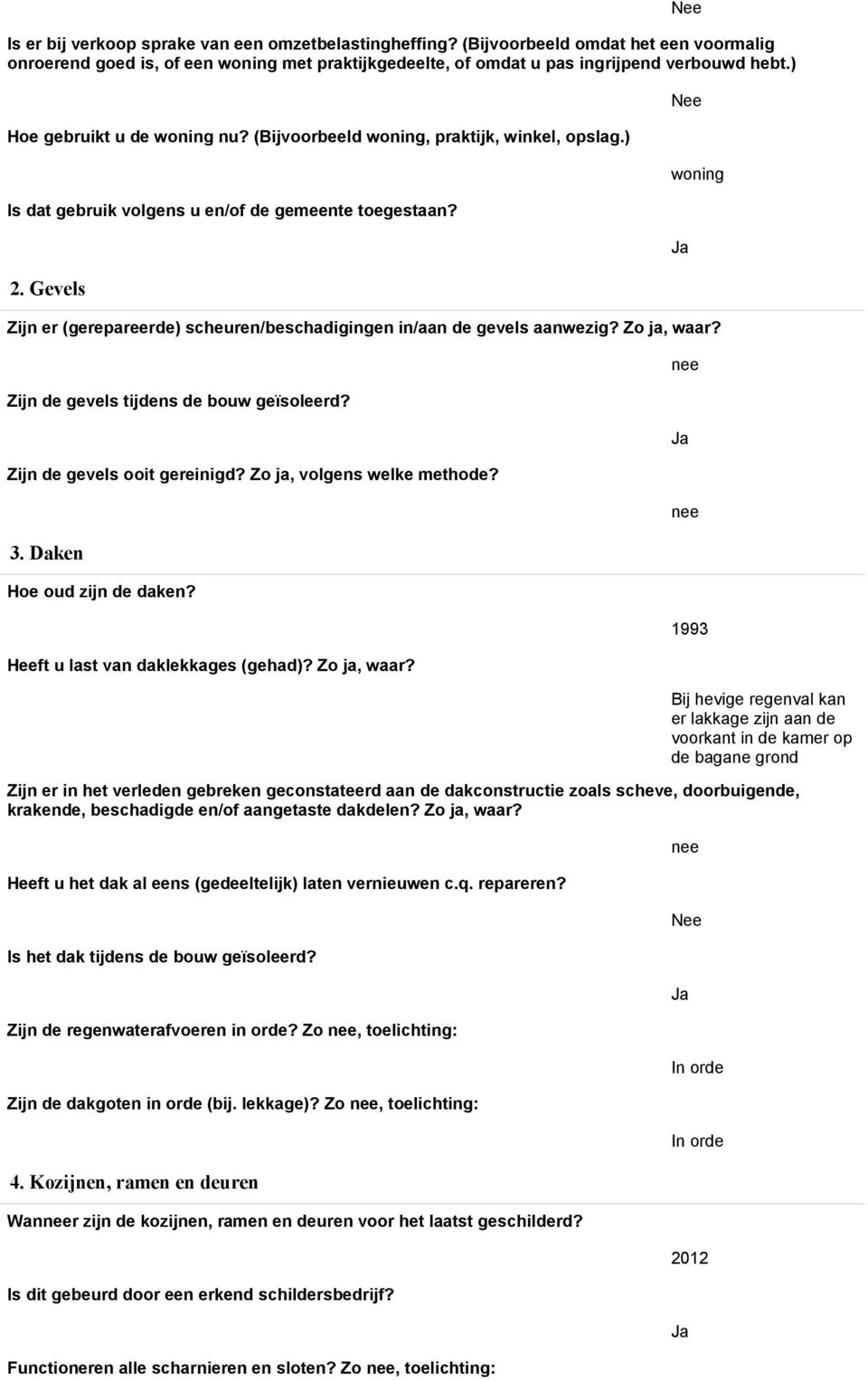 Gevels woning Zijn er (gerepareerde) scheuren/beschadigingen in/aan de gevels aanwezig? Zo ja, waar? Zijn de gevels tijdens de bouw geïsoleerd? Zijn de gevels ooit gereinigd?