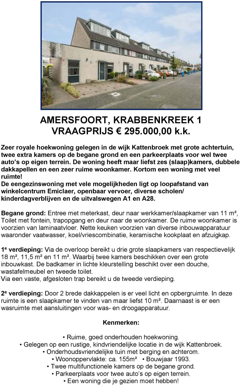 De woning heeft maar liefst zes (slaap)kamers, dubbele dakkapellen en een zeer ruime woonkamer. Kortom een woning met veel ruimte!