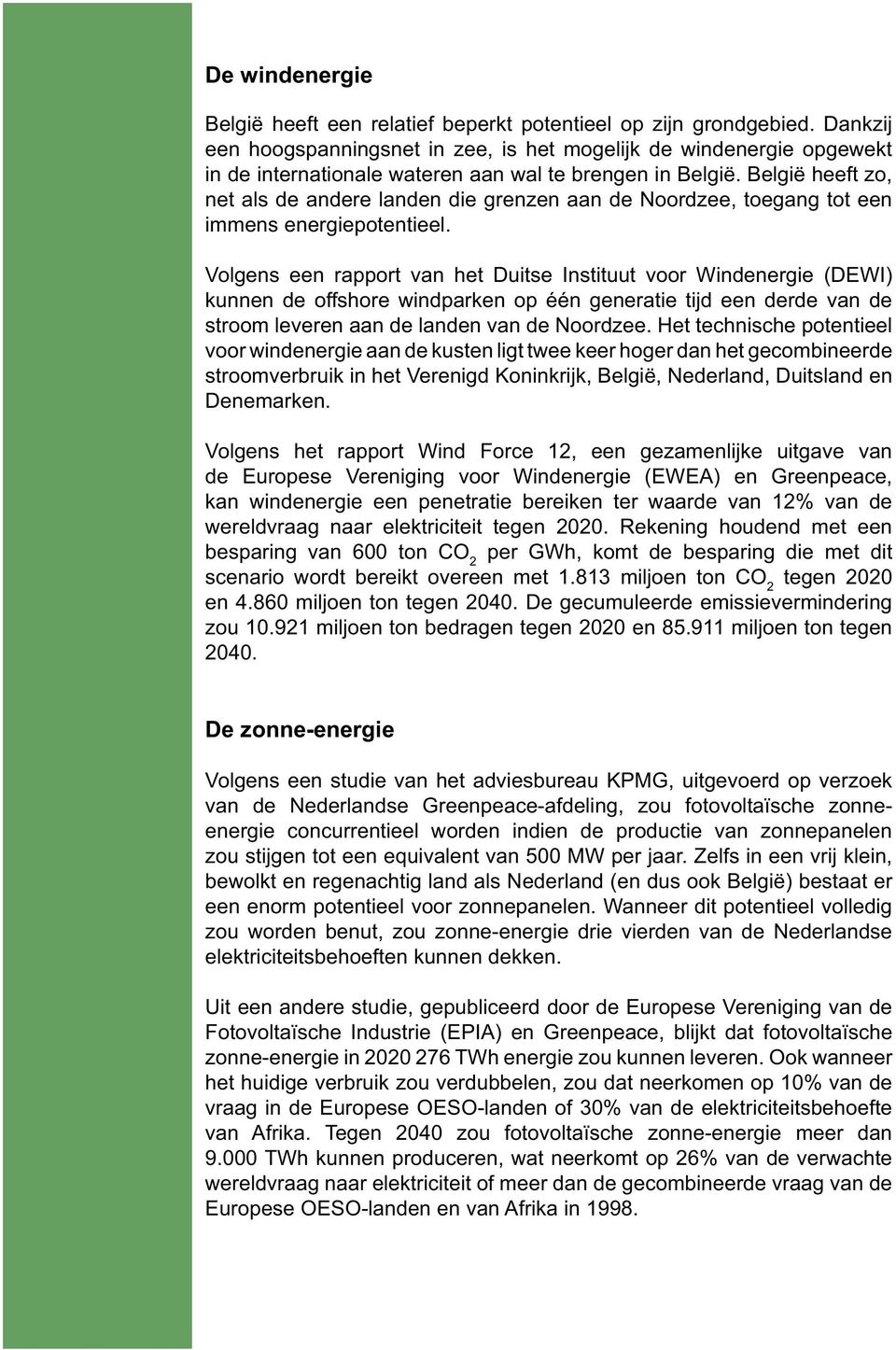 België heeft zo, net als de andere landen die grenzen aan de Noordzee, toegang tot een immens energiepotentieel.