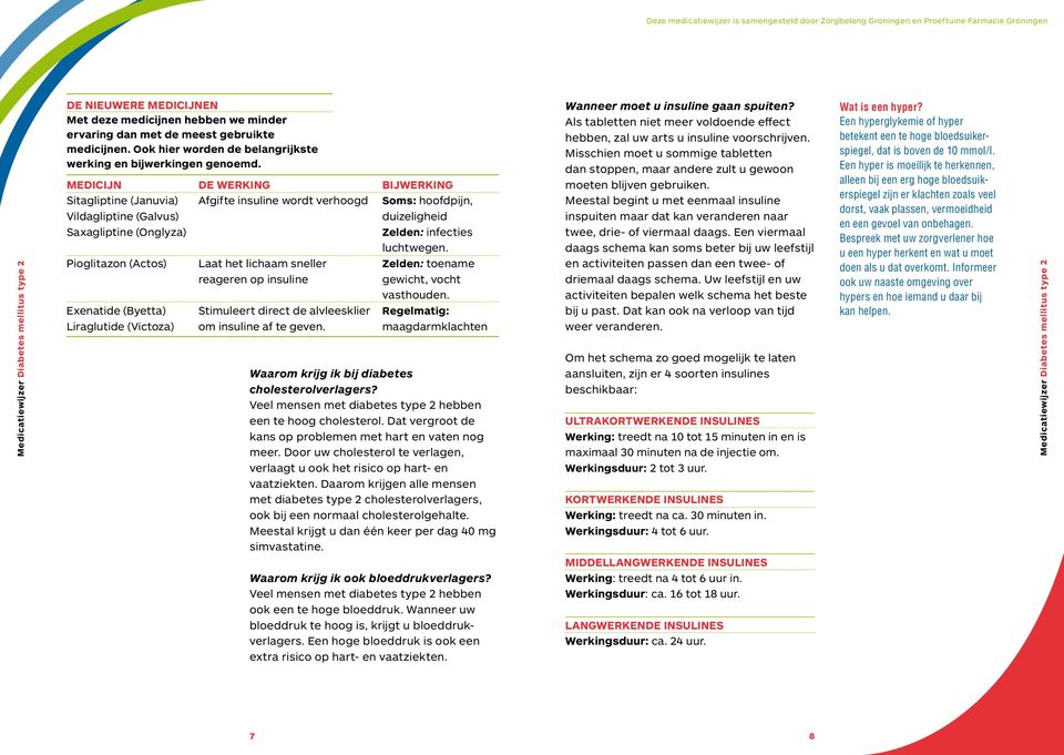 Medicijn De werking Bijwerking Sitagliptine (Januvia) Afgifte insuline wordt verhoogd Soms: hoofdpijn, Vildagliptine (Galvus) duizeligheid Saxagliptine (Onglyza) Zelden: infecties luchtwegen.